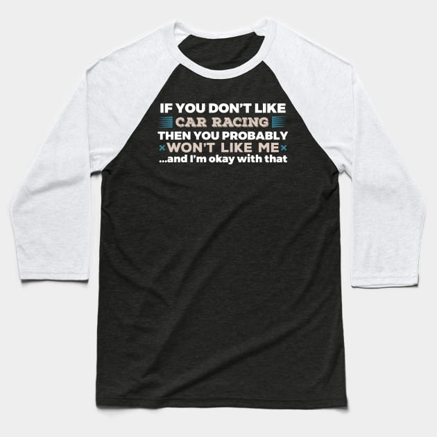 IF YOU DON'T LIKE CAR RACING Baseball T-Shirt by Lin Watchorn 